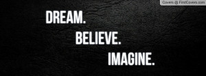 dream. believe. imagine. , Pictures