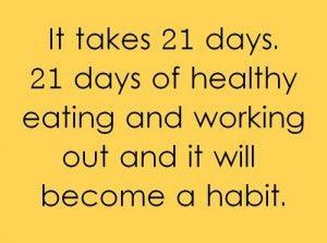 It takes 21 days. 21 days of healthy eating and working out and it ...