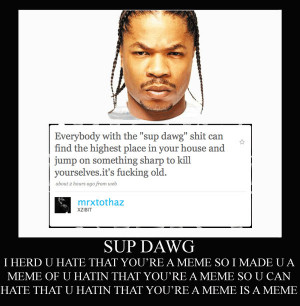 Xzibit, yo dawg yo dawg is bitting yo dawg if you have yo dawg's back,