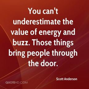 Scott Anderson - You can't underestimate the value of energy and buzz ...
