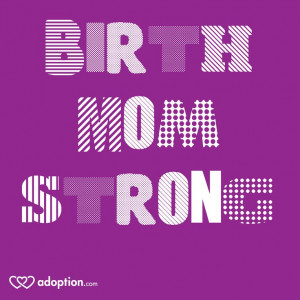Birth mom strong! #adoption #birthmoms #birthmomstrong