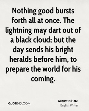 Nothing good bursts forth all at once. The lightning may dart out of a ...