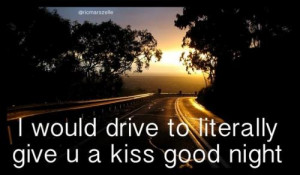 Would Drive to Literally Give U a Kiss Good Night ~ Good Night Quote