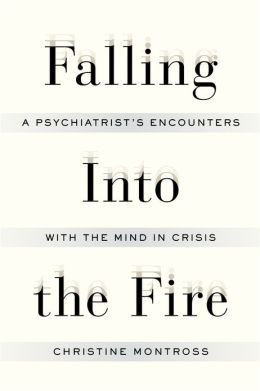 Montross, Christine. Falling into the Fire: A Psychiatrist's ...