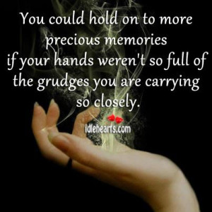 hold your grudge you could hold on to more precious memories if your ...