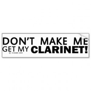 Dont Make Me Get My Clarinet Bumper Bumper Stickers