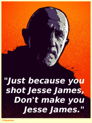quote:Just because you shot Jesse James - Mike (Breaking Bad)