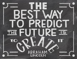 ... way to predict the future is to create it