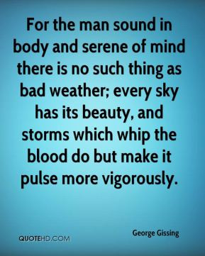 George Gissing - For the man sound in body and serene of mind there is ...