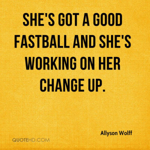 She's got a good fastball and she's working on her change up.
