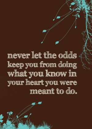 ... keep you from doing what you know in your heart you were meant to do
