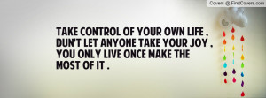 take control of your own life pictures dun t let anyone take your joy ...