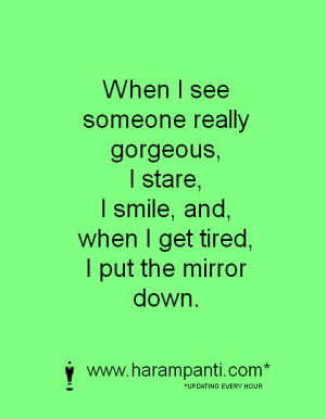 ... see someone really gorgeous, I stare, I smile.. Funny picture quote