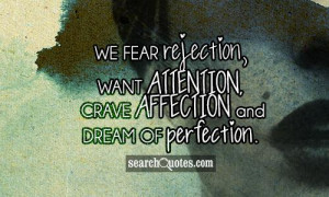 want attention crave affection and dream of perfection unknown quotes ...