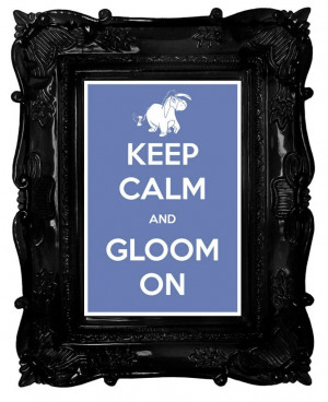 Keep Calm and Gloom On (Winnie the Pooh: Eeyore) 8 x 12 Keep Calm and ...