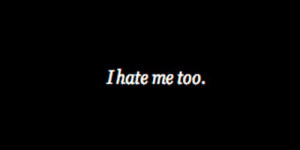 quotes #you can hate me #i hate me too #hate