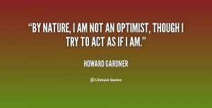 quote Howard Gardner by nature i am not an optimist 129445 1 png