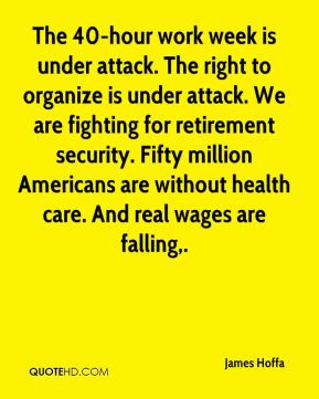 The 40-hour work week is under attack. The right to organize is under ...