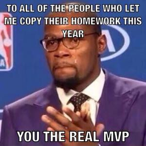 To all the people who let me copy their homework this yearYou the real ...