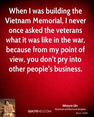 was building the Vietnam Memorial, I never once asked the veterans ...