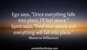 Ego says, “Once everything falls into place, I’ll feel peace ...