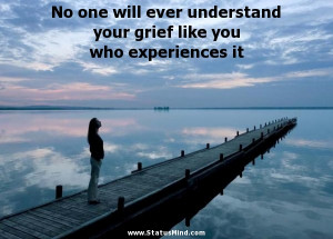 ... grief like you who experiences it - Facebook Quotes - StatusMind.com