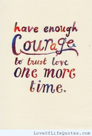 Have enough courage to trust love one more time