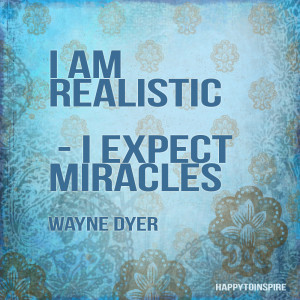 am Realistic - I expect miracles