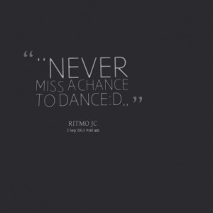 Never Miss a Chance to Dance