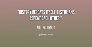 Name : quote-Philip-Guedalla-history-repeats-itself-historians-repeat ...