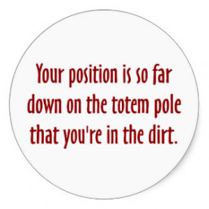 You are on the bottom of the totem pole (2) stickers