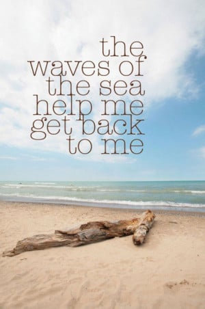 The waves of the sea help me get back to me.