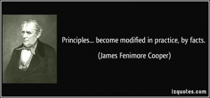Principles... become modified in practice, by facts. - James Fenimore ...