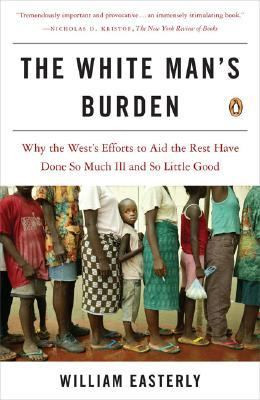 The White Man's Burden: Why the West's Efforts to Aid the Rest Have ...