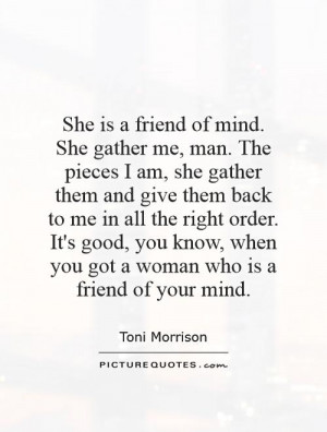 She is a friend of mind. She gather me, man. The pieces I am, she ...
