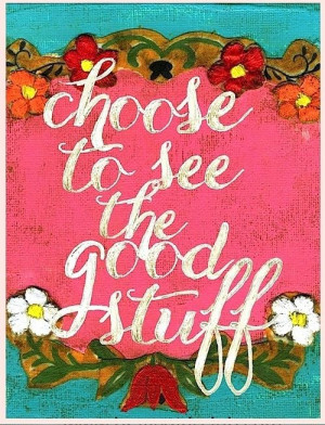 Choose to see the Good Stuff