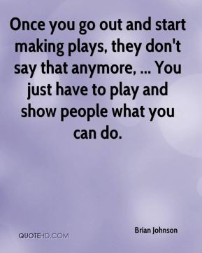 once you go out and start making plays they don t say that anymore you ...