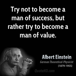 ... to become a man of success, but rather try to become a man of value