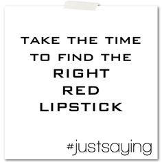 ... the time to find the right red lipstick. #quote #justsaying #makeup