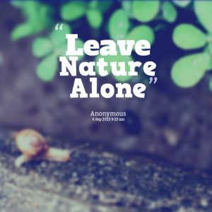 Quotes Picture: leave nature alone
