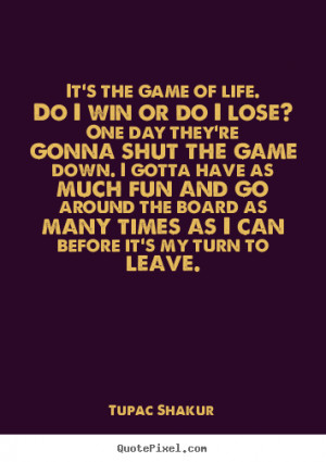Tupac Shakur picture quotes - It's the game of life. do i win or do i ...