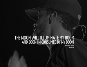 ... my room and soon I'm consumed by my doom. - Scott Mescudi #quote