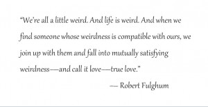 robert fulghum Weird Love quote