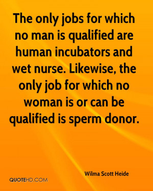 ... the only job for which no woman is or can be qualified is sperm donor