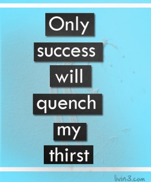 Only success will quench my thirst Motivational Poster Quote