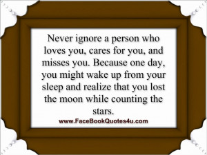 Never ignore a person who loves you,