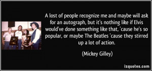 lost of people recognize me and maybe will ask for an autograph, but ...