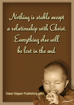 Nothing is stable except a relationship with Christ.