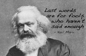 Karl Marx’s last words, which he said when his housekeeper asked ...