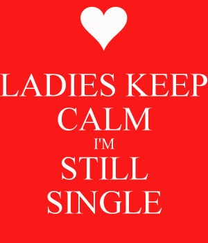 LADIES KEEP CALM I'M STILL SINGLE